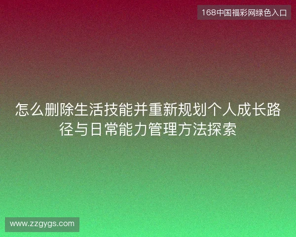 怎么删除生活技能并重新规划个人成长路径与日常能力管理方法探索