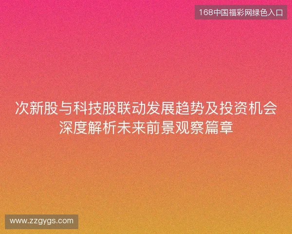 次新股与科技股联动发展趋势及投资机会深度解析未来前景观察篇章