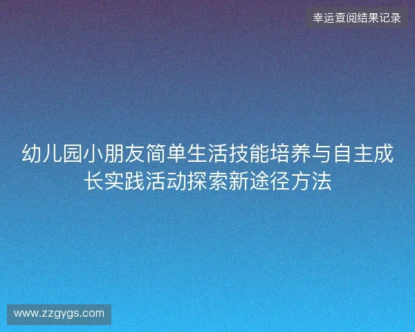 幼儿园小朋友简单生活技能培养与自主成长实践活动探索新途径方法